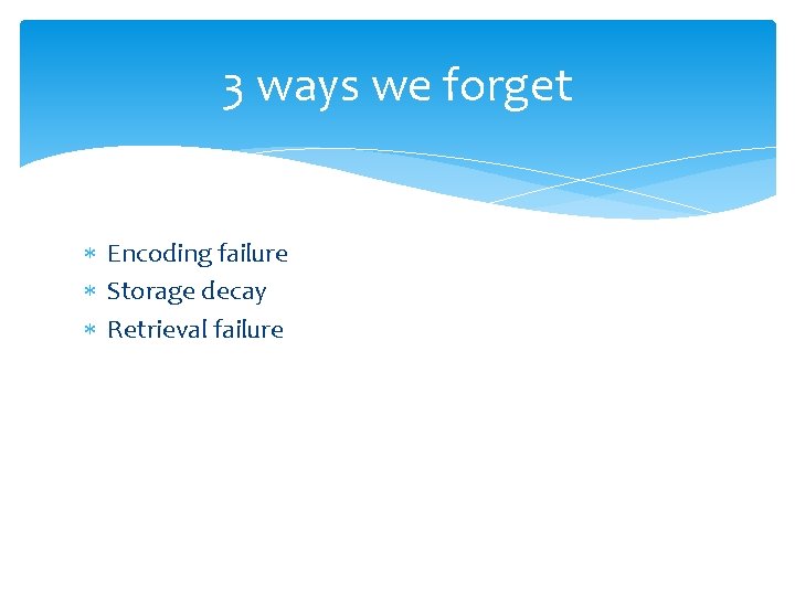 3 ways we forget Encoding failure Storage decay Retrieval failure 