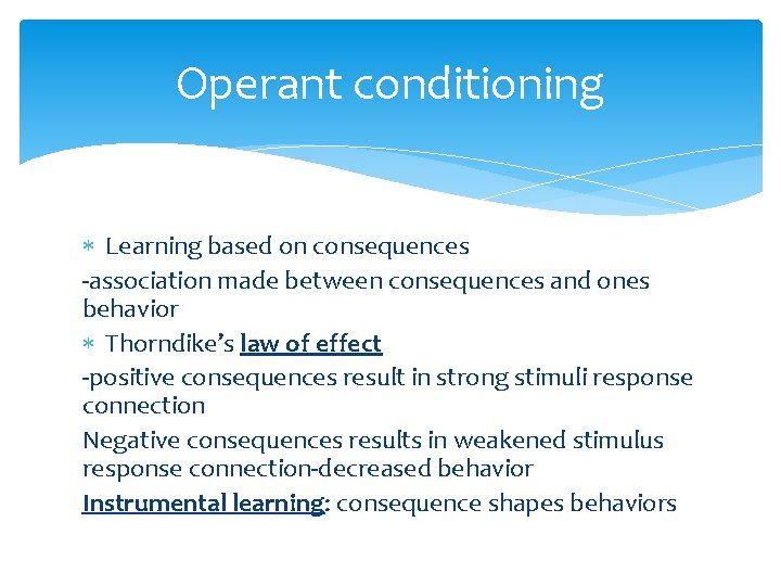 Operant conditioning Learning based on consequences -association made between consequences and ones behavior Thorndike’s