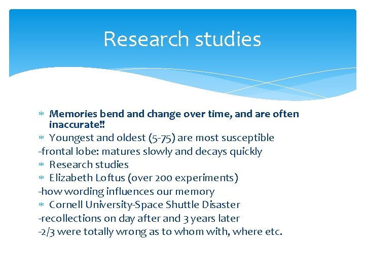 Research studies Memories bend and change over time, and are often inaccurate!! Youngest and