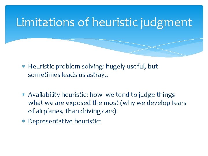 Limitations of heuristic judgment Heuristic problem solving: hugely useful, but sometimes leads us astray.