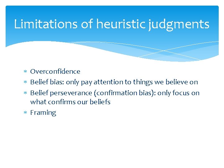 Limitations of heuristic judgments Overconfidence Belief bias: only pay attention to things we believe