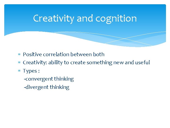 Creativity and cognition Positive correlation between both Creativity: ability to create something new and