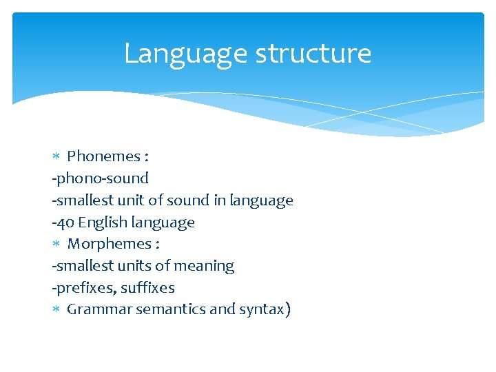 Language structure Phonemes : -phono-sound -smallest unit of sound in language -40 English language