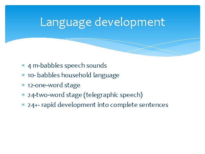 Language development 4 m-babbles speech sounds 10 - babbles household language 12 -one-word stage