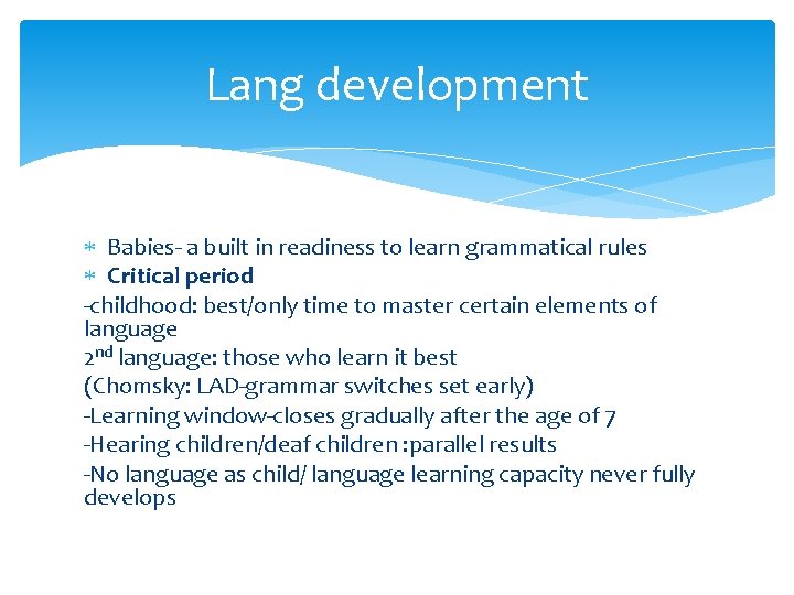 Lang development Babies- a built in readiness to learn grammatical rules Critical period -childhood: