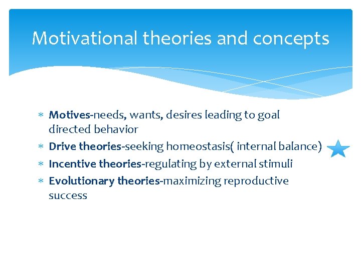 Motivational theories and concepts Motives-needs, wants, desires leading to goal directed behavior Drive theories-seeking