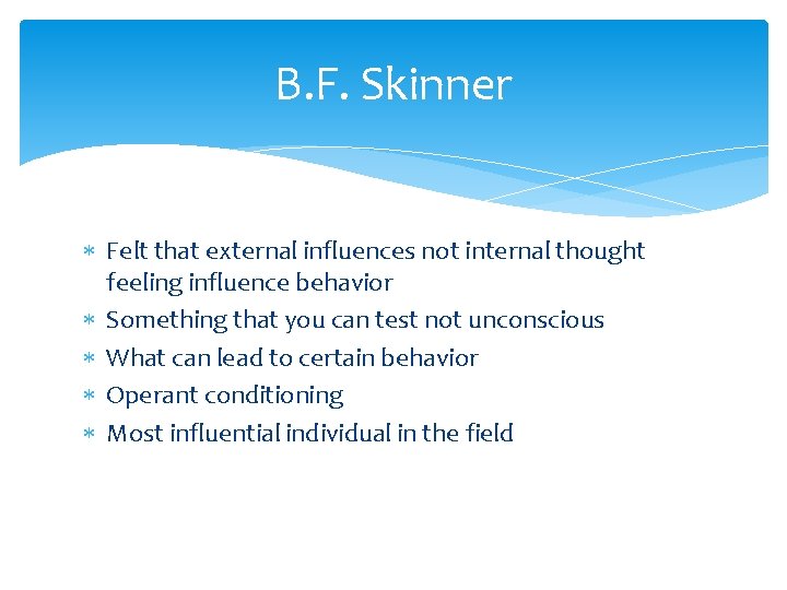 B. F. Skinner Felt that external influences not internal thought feeling influence behavior Something