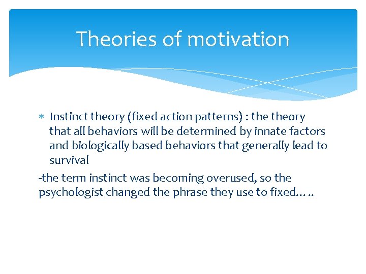 Theories of motivation Instinct theory (fixed action patterns) : theory that all behaviors will