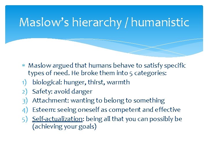 Maslow’s hierarchy / humanistic Maslow argued that humans behave to satisfy specific types of