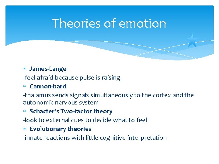 Theories of emotion James-Lange -feel afraid because pulse is raising Cannon-bard -thalamus sends signals