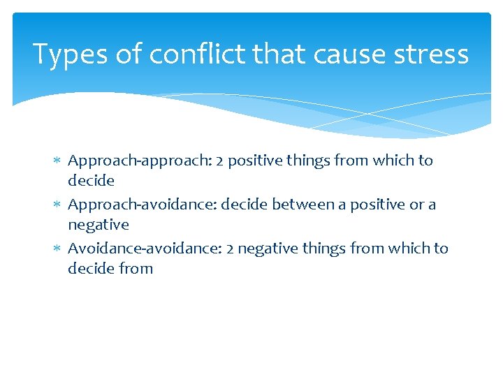 Types of conflict that cause stress Approach-approach: 2 positive things from which to decide