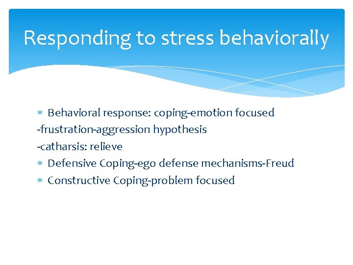 Responding to stress behaviorally Behavioral response: coping-emotion focused -frustration-aggression hypothesis -catharsis: relieve Defensive Coping-ego