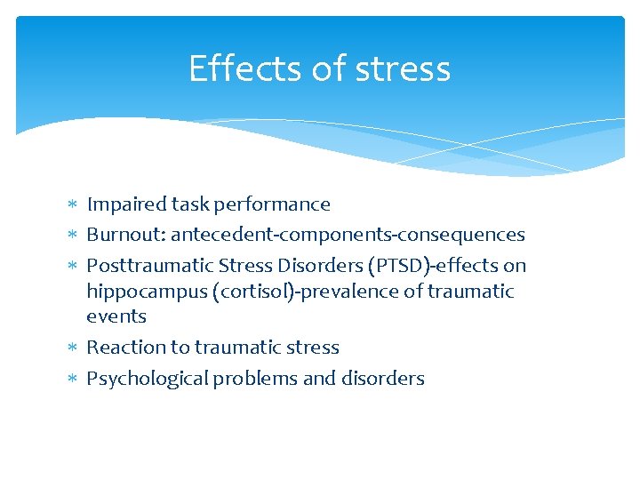 Effects of stress Impaired task performance Burnout: antecedent-components-consequences Posttraumatic Stress Disorders (PTSD)-effects on hippocampus