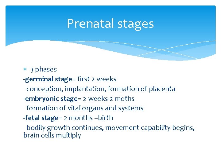 Prenatal stages 3 phases -germinal stage= first 2 weeks conception, implantation, formation of placenta