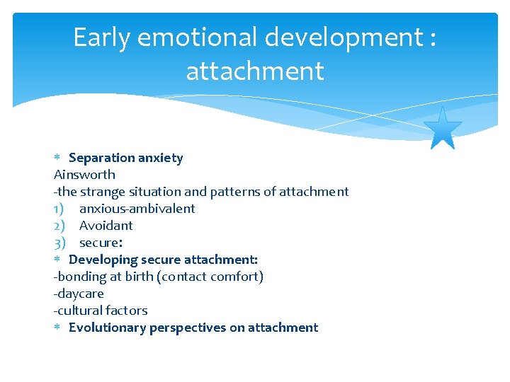 Early emotional development : attachment Separation anxiety Ainsworth -the strange situation and patterns of