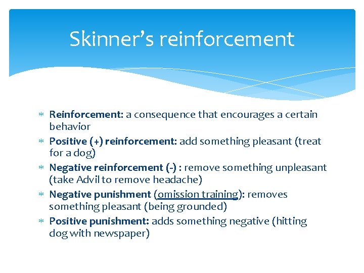 Skinner’s reinforcement Reinforcement: a consequence that encourages a certain behavior Positive (+) reinforcement: add