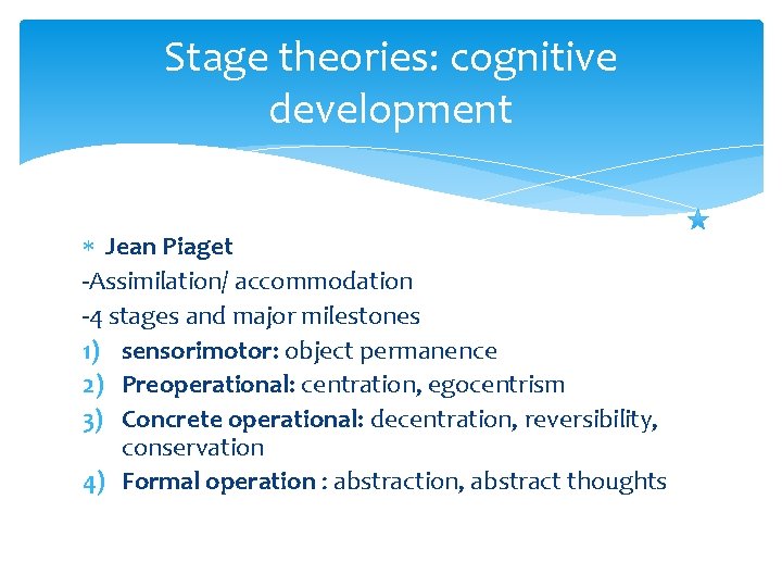 Stage theories: cognitive development Jean Piaget -Assimilation/ accommodation -4 stages and major milestones 1)