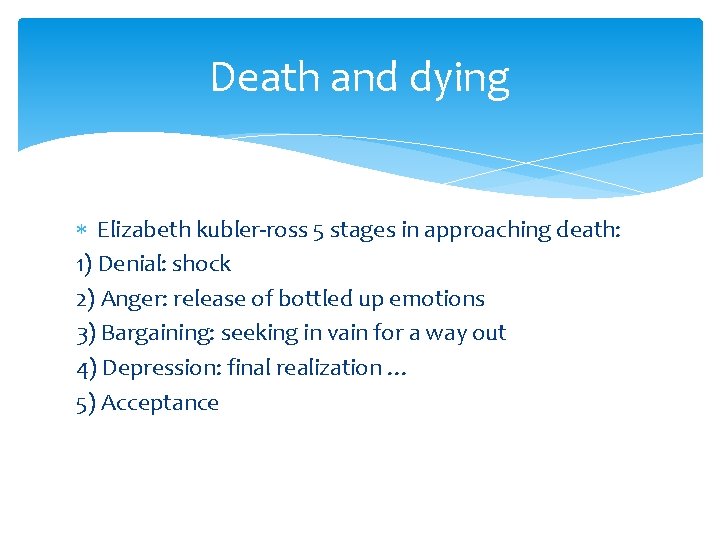 Death and dying Elizabeth kubler-ross 5 stages in approaching death: 1) Denial: shock 2)