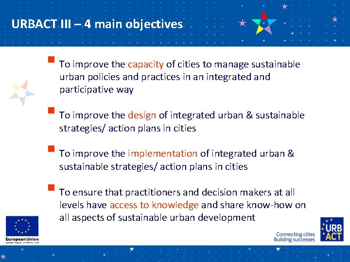 URBACT III – 4 main objectives § To improve the capacity of cities to