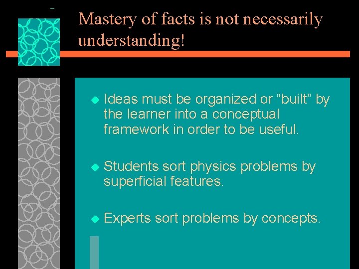 Mastery of facts is not necessarily understanding! u Ideas must be organized or “built”