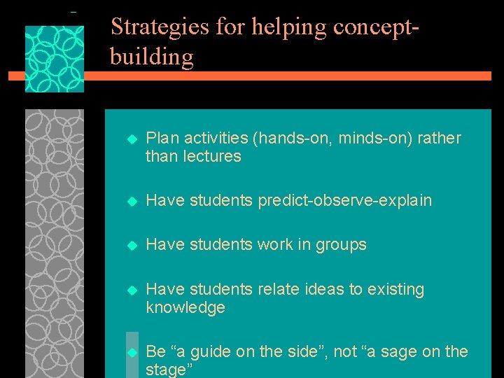 Strategies for helping conceptbuilding u Plan activities (hands-on, minds-on) rather than lectures u Have