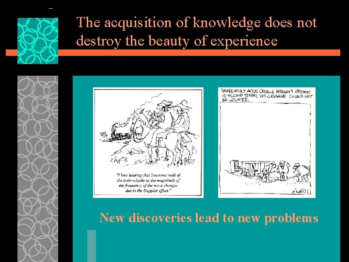 The acquisition of knowledge does not destroy the beauty of experience New discoveries lead