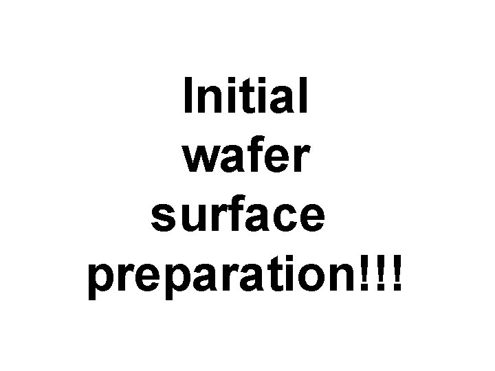 Initial wafer surface preparation!!! 