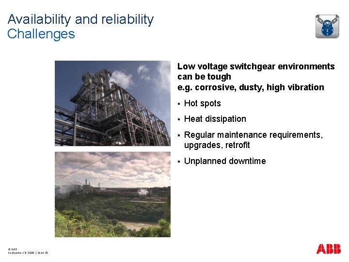 Availability and reliability Challenges Low voltage switchgear environments can be tough e. g. corrosive,