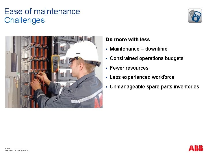 Ease of maintenance Challenges Do more with less © ABB September 15, 2020 |