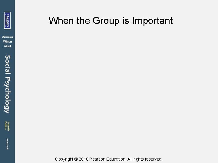 When the Group is Important Copyright © 2010 Pearson Education. All rights reserved. 