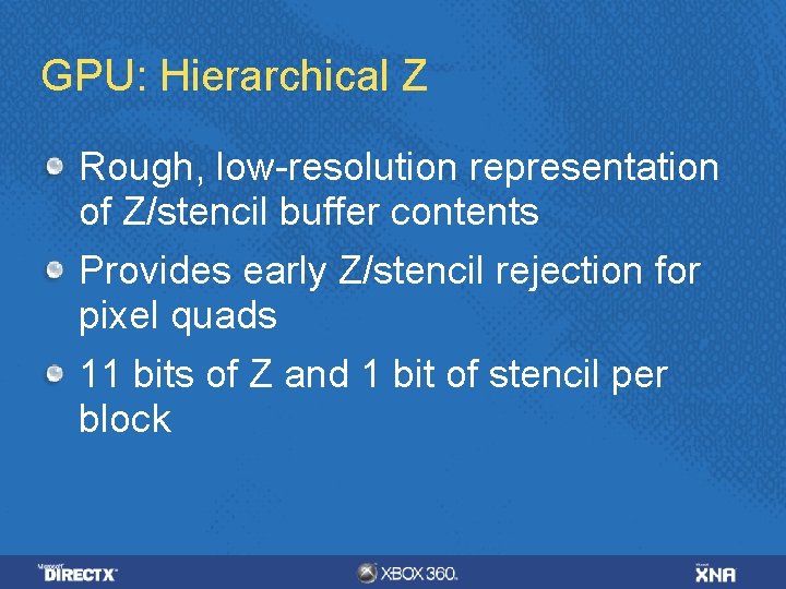 GPU: Hierarchical Z Rough, low-resolution representation of Z/stencil buffer contents Provides early Z/stencil rejection