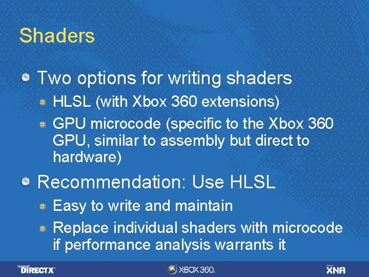 Shaders Two options for writing shaders HLSL (with Xbox 360 extensions) GPU microcode (specific