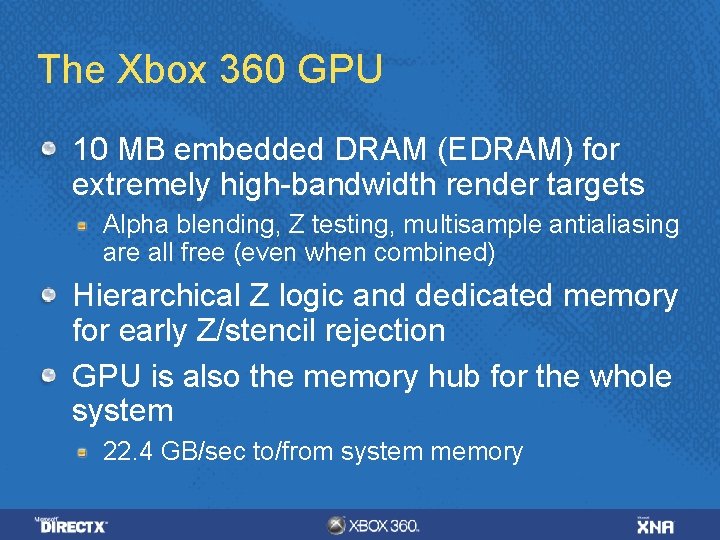 The Xbox 360 GPU 10 MB embedded DRAM (EDRAM) for extremely high-bandwidth render targets