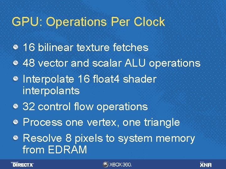 GPU: Operations Per Clock 16 bilinear texture fetches 48 vector and scalar ALU operations