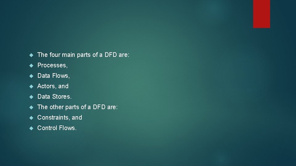  The four main parts of a DFD are: Processes, Data Flows, Actors, and