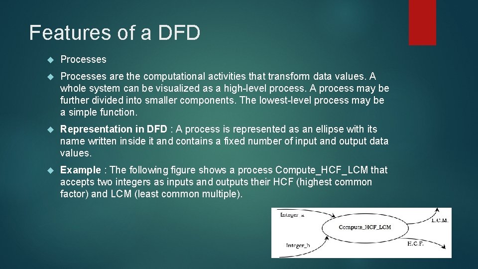Features of a DFD Processes are the computational activities that transform data values. A