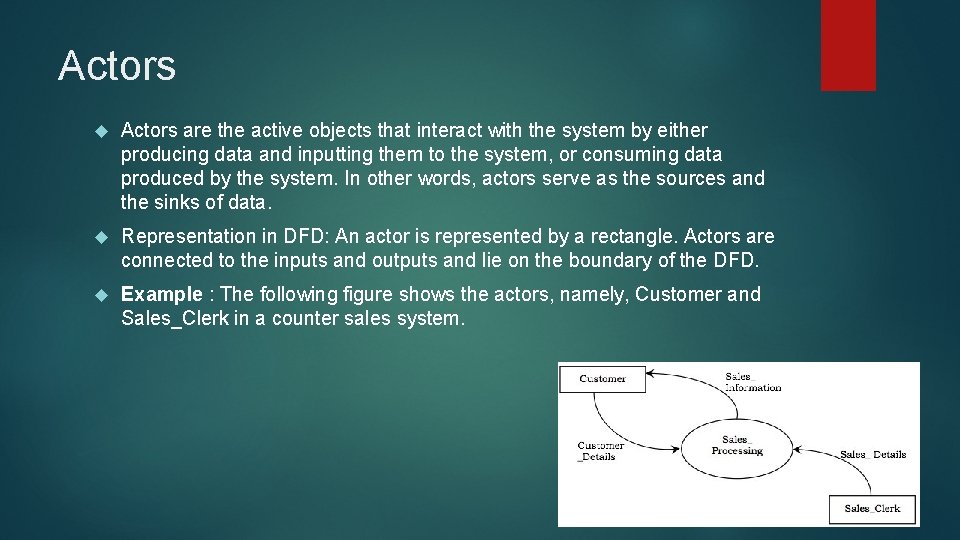Actors are the active objects that interact with the system by either producing data