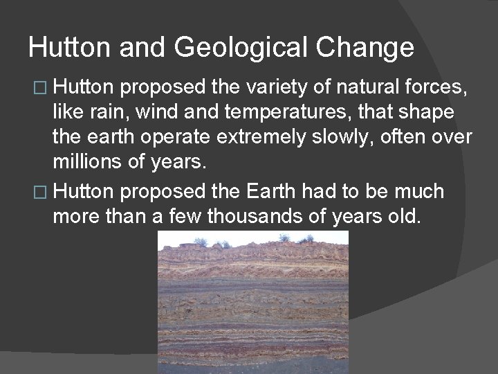 Hutton and Geological Change � Hutton proposed the variety of natural forces, like rain,