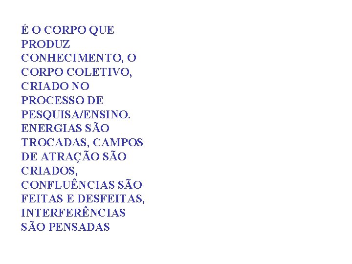 É O CORPO QUE PRODUZ CONHECIMENTO, O CORPO COLETIVO, CRIADO NO PROCESSO DE PESQUISA/ENSINO.