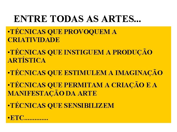 ENTRE TODAS AS ARTES. . . • TÉCNICAS QUE PROVOQUEM A CRIATIVIDADE • TÉCNICAS