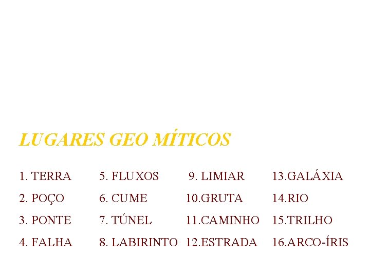 LUGARES GEO-MÍTICOS LUGARES GEO MÍTICOS 1. TERRA 5. FLUXOS 9. LIMIAR 13. GALÁXIA 2.