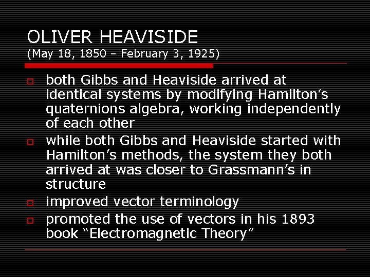 OLIVER HEAVISIDE (May 18, 1850 – February 3, 1925) o o both Gibbs and