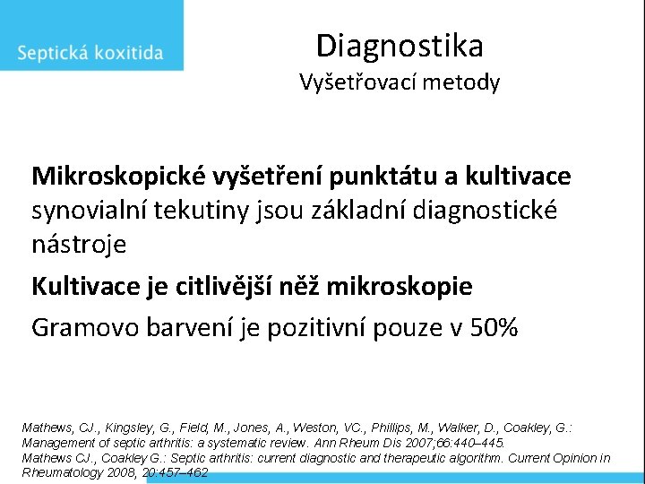 Diagnostika Vyšetřovací metody Mikroskopické vyšetření punktátu a kultivace synovialní tekutiny jsou základní diagnostické nástroje