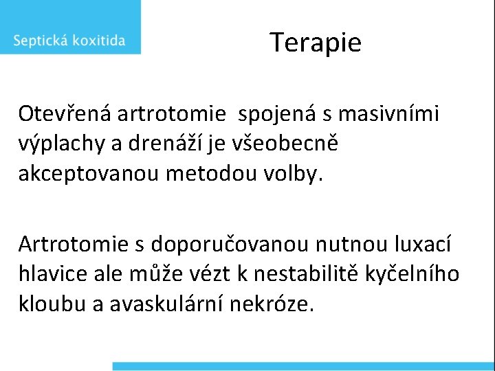 Terapie Otevřená artrotomie spojená s masivními výplachy a drenáží je všeobecně akceptovanou metodou volby.