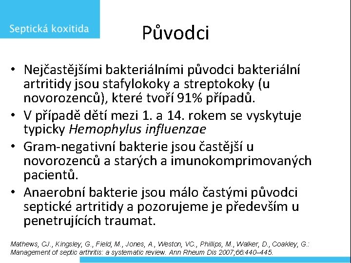 Původci • Nejčastějšími bakteriálními původci bakteriální artritidy jsou stafylokoky a streptokoky (u novorozenců), které