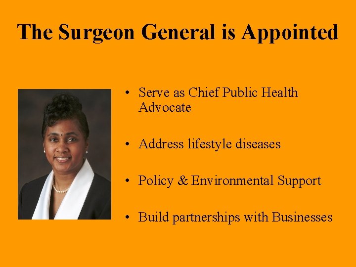 The Surgeon General is Appointed • Serve as Chief Public Health Advocate • Address