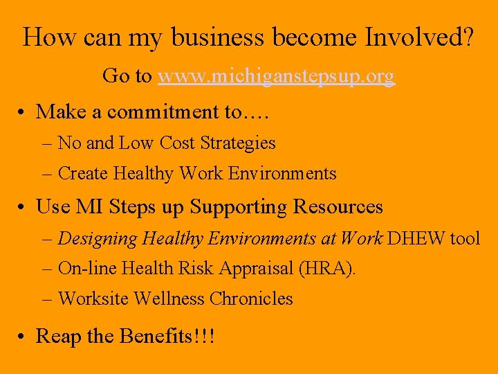 How can my business become Involved? Go to www. michiganstepsup. org • Make a