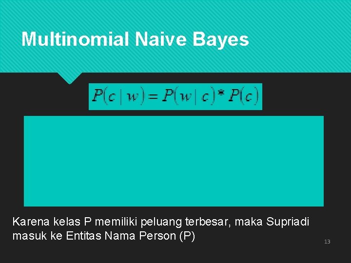 Multinomial Naive Bayes Karena kelas P memiliki peluang terbesar, maka Supriadi masuk ke Entitas