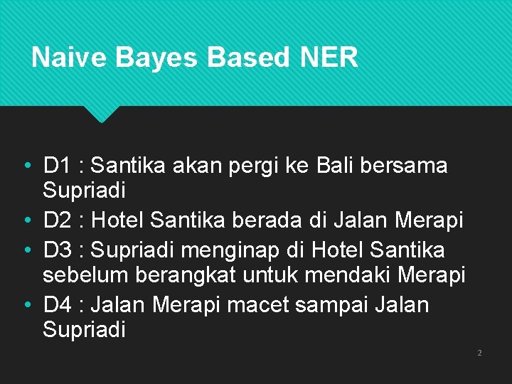 Naive Bayes Based NER • D 1 : Santika akan pergi ke Bali bersama