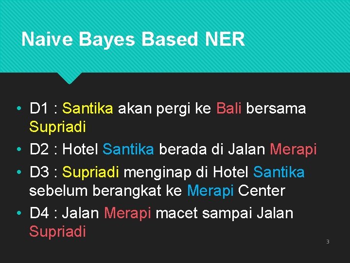 Naive Bayes Based NER • D 1 : Santika akan pergi ke Bali bersama